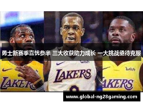 勇士新赛季喜忧参半 三大收获助力成长 一大挑战亟待克服