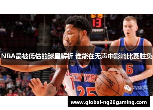 NBA最被低估的球星解析 谁能在无声中影响比赛胜负