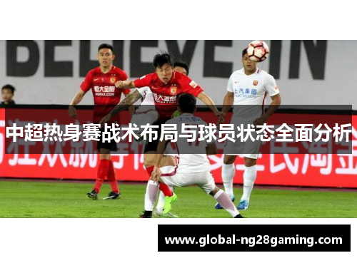 中超热身赛战术布局与球员状态全面分析
