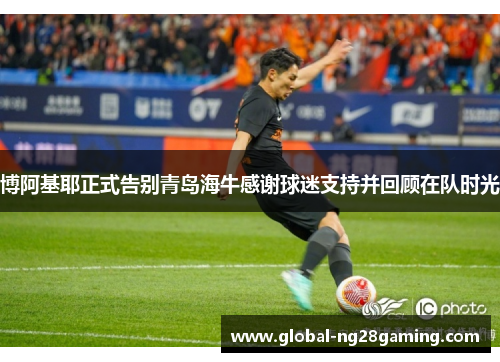 博阿基耶正式告别青岛海牛感谢球迷支持并回顾在队时光