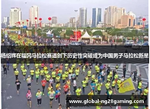 杨绍辉在福冈马拉松赛道创下历史性突破成为中国男子马拉松新星