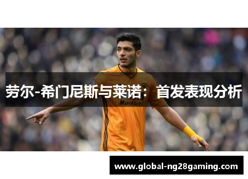 劳尔-希门尼斯与莱诺：首发表现分析