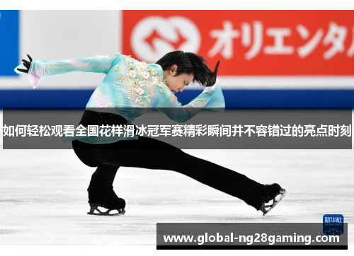 如何轻松观看全国花样滑冰冠军赛精彩瞬间并不容错过的亮点时刻