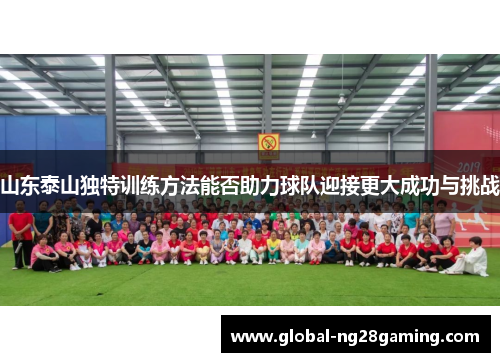 山东泰山独特训练方法能否助力球队迎接更大成功与挑战