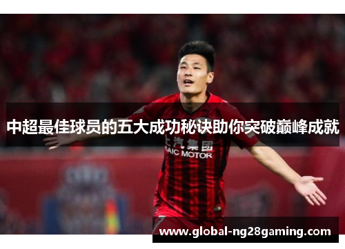 中超最佳球员的五大成功秘诀助你突破巅峰成就