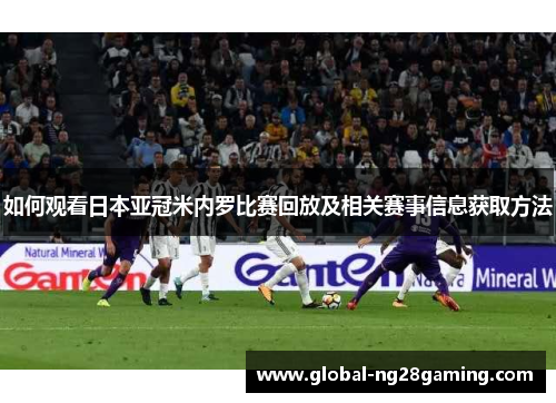 如何观看日本亚冠米内罗比赛回放及相关赛事信息获取方法