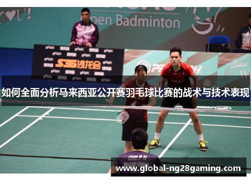 如何全面分析马来西亚公开赛羽毛球比赛的战术与技术表现