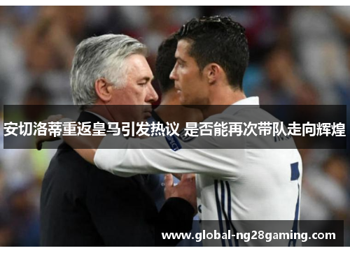 安切洛蒂重返皇马引发热议 是否能再次带队走向辉煌