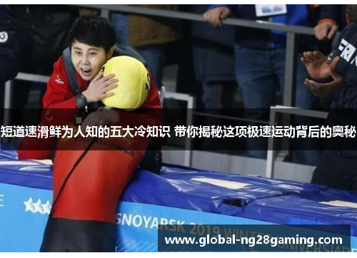 短道速滑鲜为人知的五大冷知识 带你揭秘这项极速运动背后的奥秘