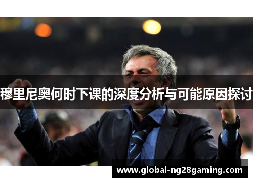 穆里尼奥何时下课的深度分析与可能原因探讨