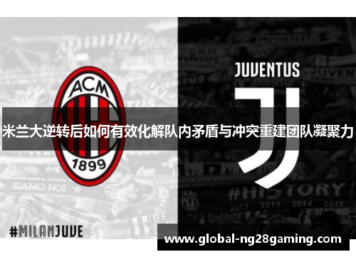 米兰大逆转后如何有效化解队内矛盾与冲突重建团队凝聚力