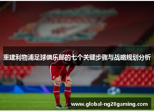 重建利物浦足球俱乐部的七个关键步骤与战略规划分析