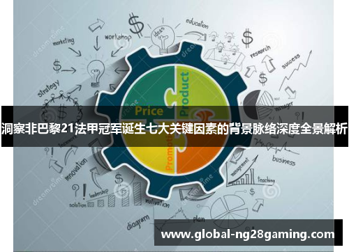 洞察非巴黎21法甲冠军诞生七大关键因素的背景脉络深度全景解析