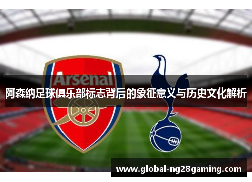 阿森纳足球俱乐部标志背后的象征意义与历史文化解析 阿森纳足球俱乐部标志背后的象征意义与历史文化解析