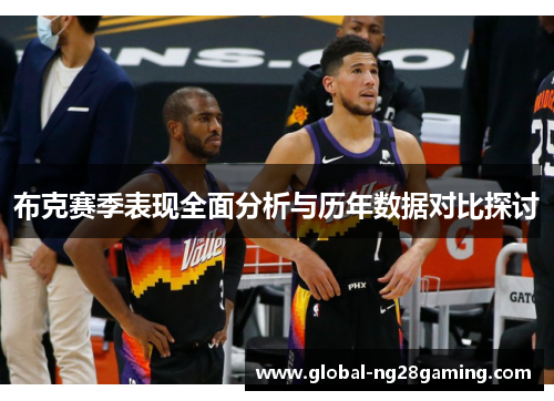 布克赛季表现全面分析与历年数据对比探讨