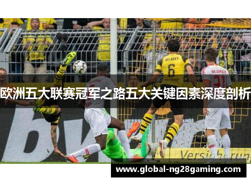 欧洲五大联赛冠军之路五大关键因素深度剖析