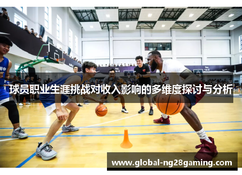 球员职业生涯挑战对收入影响的多维度探讨与分析 球员职业生涯挑战对收入影响的多维度探讨与分析