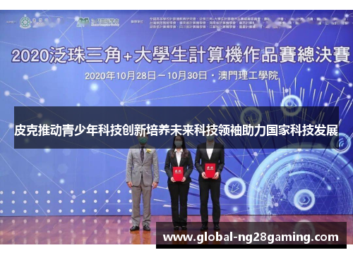 皮克推动青少年科技创新培养未来科技领袖助力国家科技发展 皮克推动青少年科技创新培养未来科技领袖助力国家科技发展