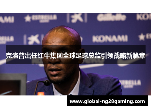 克洛普出任红牛集团全球足球总监引领战略新篇章