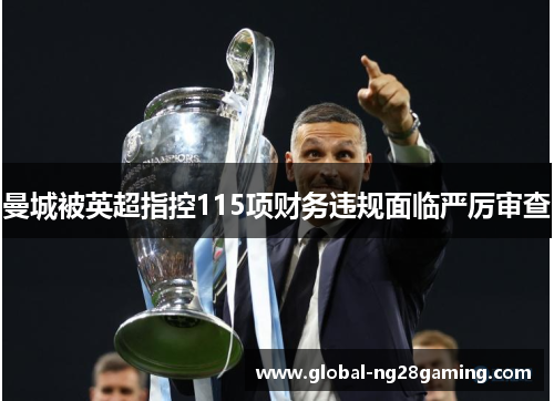 曼城被英超指控115项财务违规面临严厉审查