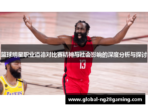篮球明星职业道德对比赛精神与社会影响的深度分析与探讨